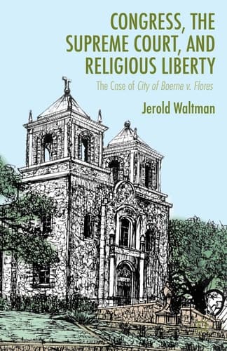 Congress, the Supreme Court, and Religious Liberty The Case of City of Boerne v. Flores