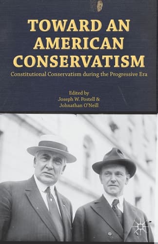 Toward an American Conservatism Constitutional Conservatism during the Progressive Era