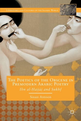 The Poetics of the Obscene in Premodern Arabic Poetry Ibn al-?ajj?j and Sukhf