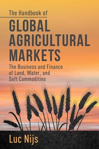 The Handbook of Global Agricultural Markets The Business and Finance of Land, Water, and Soft Commodities
