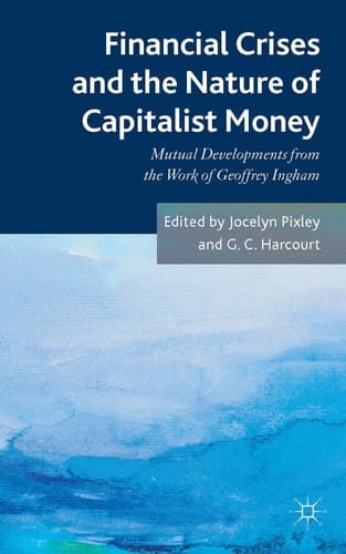 Financial crises and the nature of capitalist money Mutual developments from the work of Geoffrey Ingham