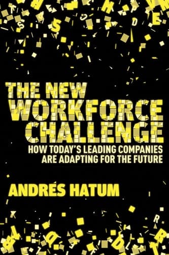 The New Workforce Challenge How Today's Leading Companies Are Adapting For the Future