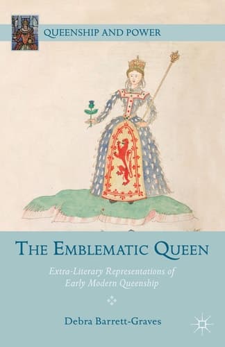 The Emblematic Queen Extra-Literary Representations of Early Modern Queenship