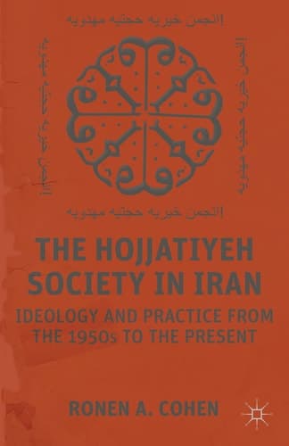 The Hojjatiyeh Society in Iran Ideology and Practice from the 1950s to the Present
