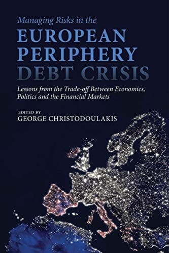 Managing Risks in the European Periphery Debt Crisis Lessons from the Trade-off between Economics, Politics and the Financial Markets