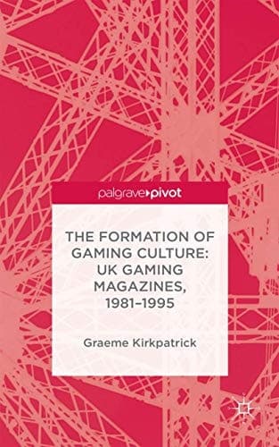 The Formation of Gaming Culture UK Gaming Magazines, 1981-1995