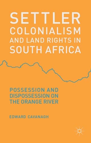 Settler Colonialism and Land Rights in South Africa Possession and Dispossession on the Orange River