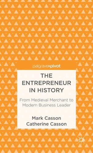 The Entrepreneur in History From Medieval Merchant to Modern Business Leader