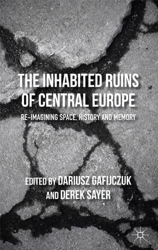 The Inhabited Ruins of Central Europe Re-imagining Space, History, and Memory