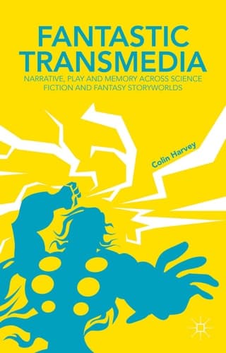 Fantastic Transmedia Narrative, Play and Memory Across Science Fiction and Fantasy Storyworlds