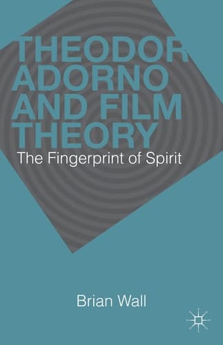 Theodor Adorno and Film Theory The Fingerprint of Spirit