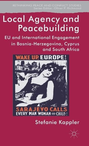 Local Agency and Peacebuilding EU and International Engagement in Bosnia-Herzegovina, Cyprus and South Africa