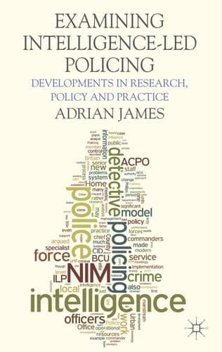 Examining Intelligence-Led Policing Developments in Research, Policy and Practice