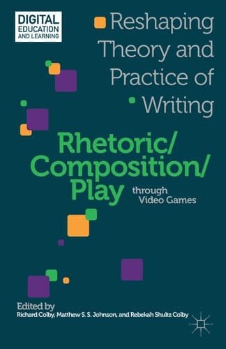 Rhetoric/Composition/Play through Video Games Reshaping Theory and Practice of Writing