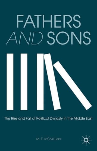 Fathers and Sons The Rise and Fall of Political Dynasty in the Middle East