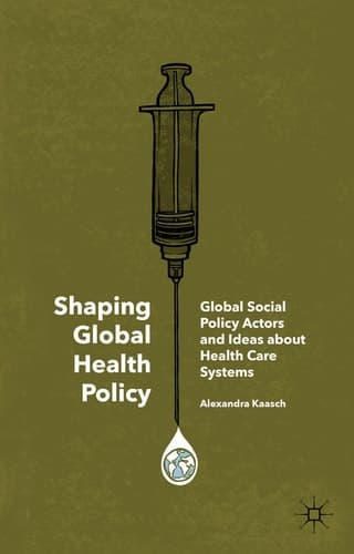 Shaping Global Health Policy Global Social Policy Actors and Ideas about Health Care Systems