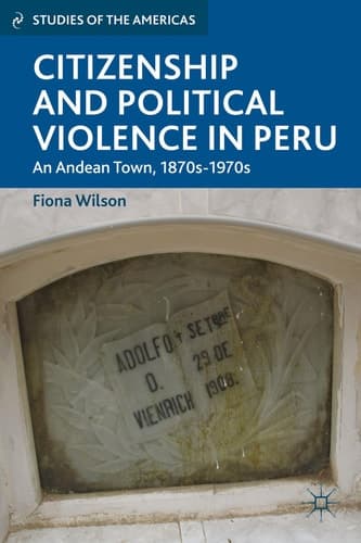 Citizenship and Political Violence in Peru An Andean Town, 1870s-1970s