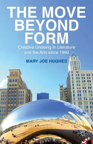 The Move Beyond Form Creative Undoing in Literature and the Arts since 1960