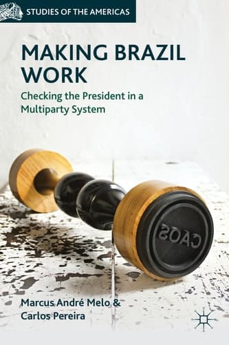 Making Brazil Work Checking the President in a Multiparty System