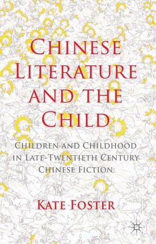 Chinese Literature and the Child Children and Childhood in Late-Twentieth-Century Chinese Fiction