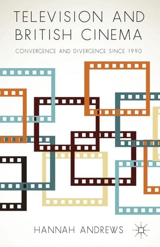 Television and British Cinema Convergence and Divergence Since 1990