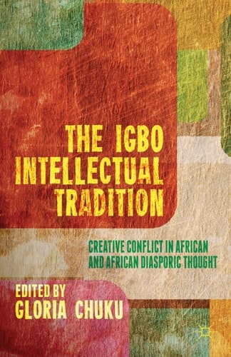 The Igbo Intellectual Tradition Creative Conflict in African and African Diasporic Thought