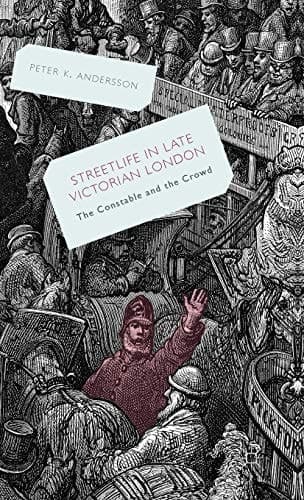 Streetlife in Late Victorian London The Constable and the Crowd