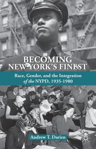Becoming New York's Finest Race, Gender, and the Integration of the NYPD, 1935-1980