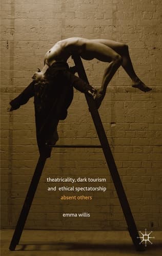 Theatricality, Dark Tourism and Ethical Spectatorship Absent Others