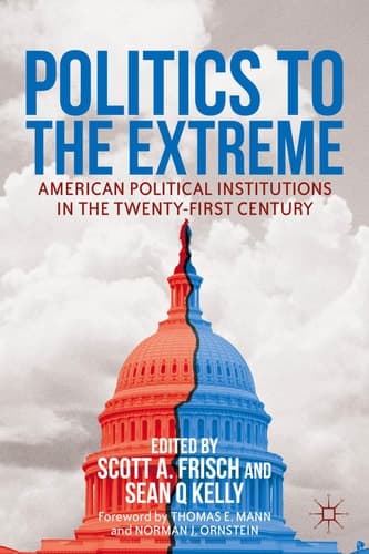 Politics to the Extreme American Political Institutions in the Twenty-First Century