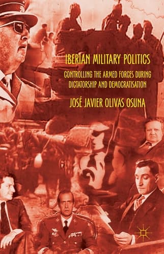 Iberian Military Politics Controlling the Armed Forces during Dictatorship and Democratisation