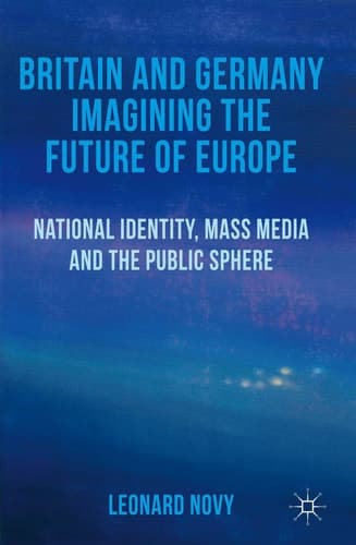Britain and Germany Imagining the Future of Europe National Identity, Mass Media and the Public Sphere