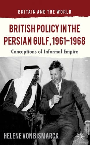 British Policy in the Persian Gulf, 1961-1968 Conceptions of Informal Empire