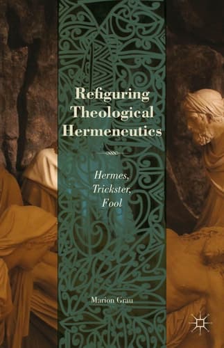 Refiguring Theological Hermeneutics Hermes, Trickster, Fool