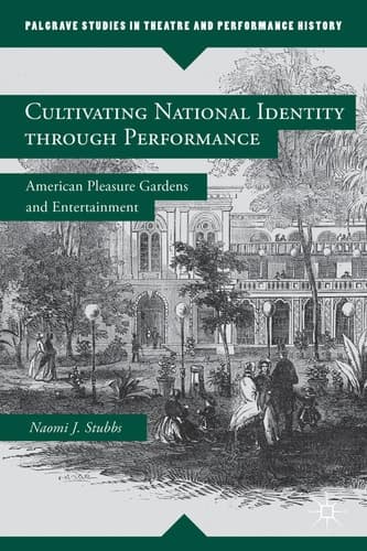 Cultivating National Identity through Performance American Pleasure Gardens and Entertainment