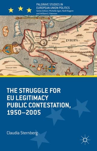 The Struggle for EU Legitimacy Public Contestation, 1950-2005