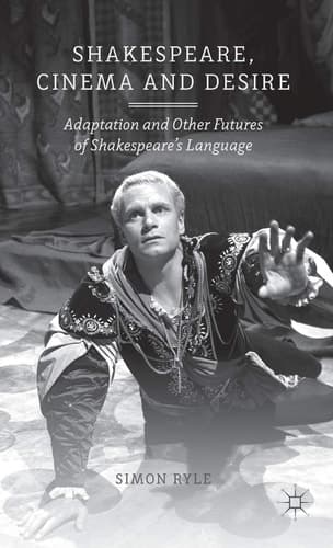 Shakespeare, Cinema and Desire Adaptation and Other Futures of Shakespeare's Language