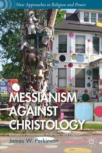 Messianism Against Christology Resistance Movements, Folk Arts, and Empire