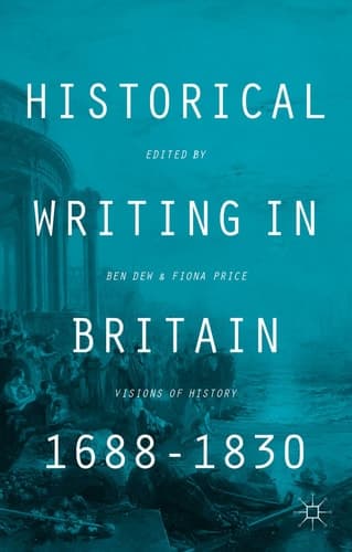 Historical Writing in Britain, 1688-1830 Visions of History