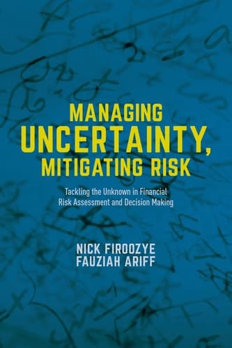 Managing Uncertainty, Mitigating Risk Tackling the Unknown in Financial Risk Assessment and Decision Making