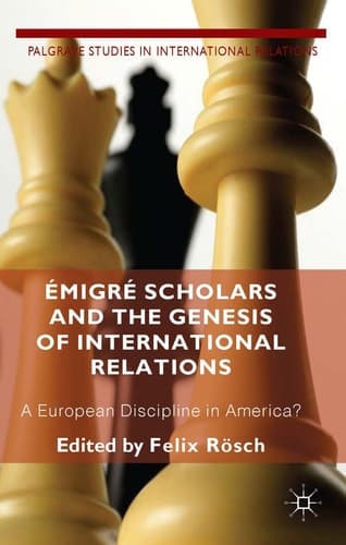 Émigré Scholars and the Genesis of International Relations A European Discipline in America?