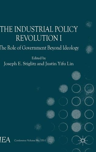 The Industrial Policy Revolution I The Role of Government Beyond Ideology