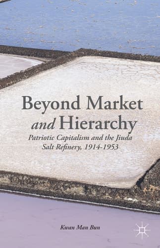 Beyond Market and Hierarchy Patriotic Capitalism and the Jiuda Salt Refinery, 1914-1953