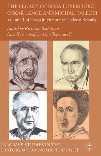 The Legacy of Rosa Luxemburg, Oskar Lange and Micha? Kalecki Volume 1 of Essays in Honour of Tadeusz Kowalik
