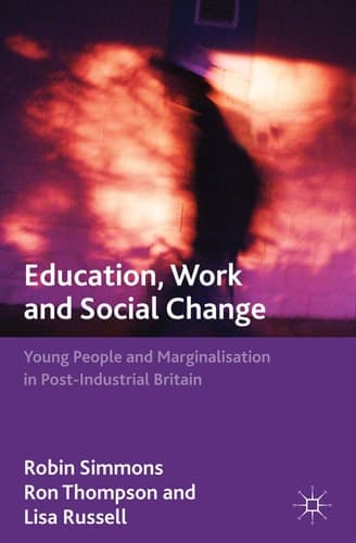 Education, Work and Social Change Young People and Marginalization in Post-Industrial Britain