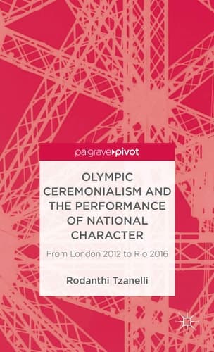 Olympic Ceremonialism and The Performance of National Character From London 2012 to Rio 2016