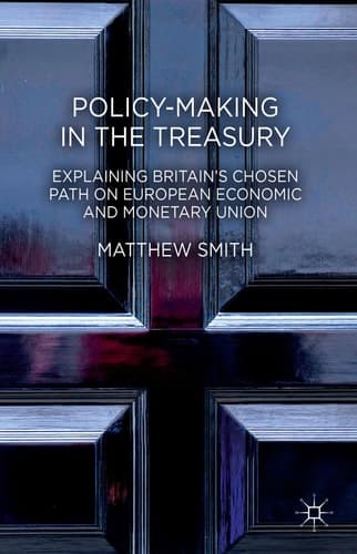 Policy-Making in the Treasury Explaining Britain’s Chosen Path on European Economic and Monetary Union.