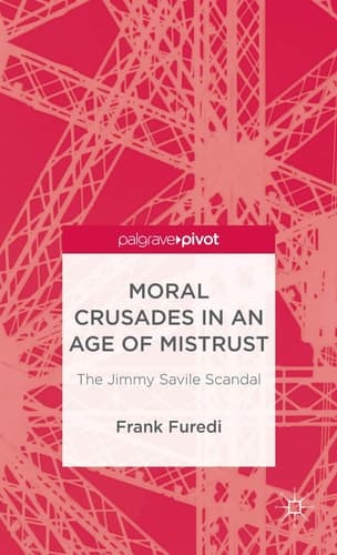 Moral Crusades in an Age of Mistrust The Jimmy Savile Scandal