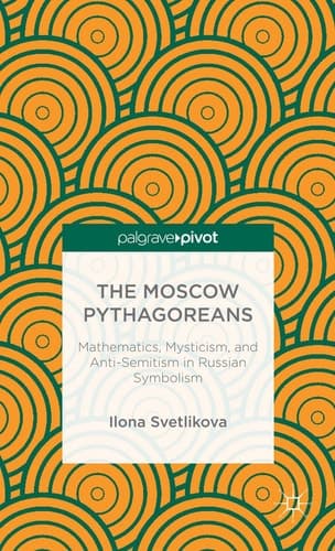 The Moscow Pythagoreans Mathematics, Mysticism, and Anti-Semitism in Russian Symbolism