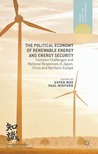 The Political Economy of Renewable Energy and Energy Security Common Challenges and National Responses in Japan, China and Northern Europe